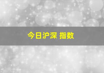 今日沪深 指数